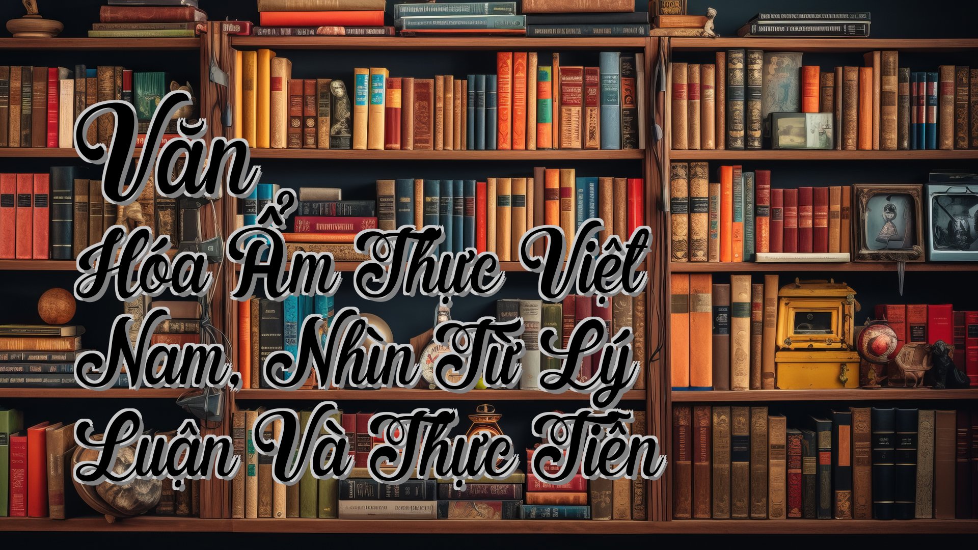 cover-Văn Hóa Ẩm Thực Việt Nam, Nhìn Từ Lý Luận Và Thực Tiễn