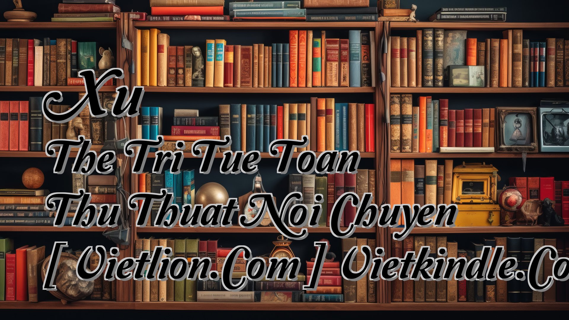 cover-Xu The Tri Tue Toan Thu Thuat Noi Chuyen [ Vietlion.Com ] Vietkindle.Com