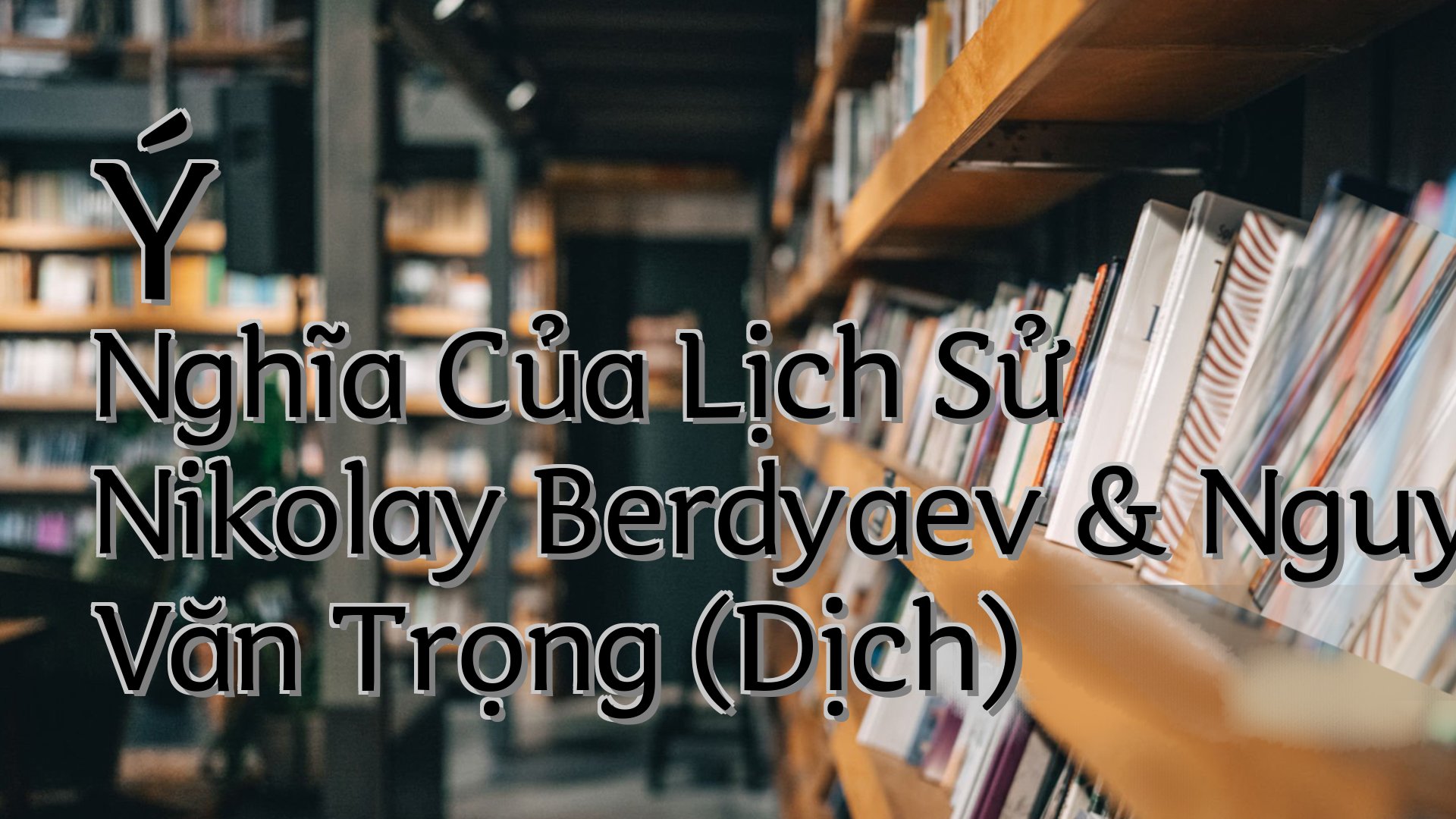 cover-Ý Nghĩa Của Lịch Sử Nikolay Berdyaev & Nguyễn Văn Trọng (Dịch)