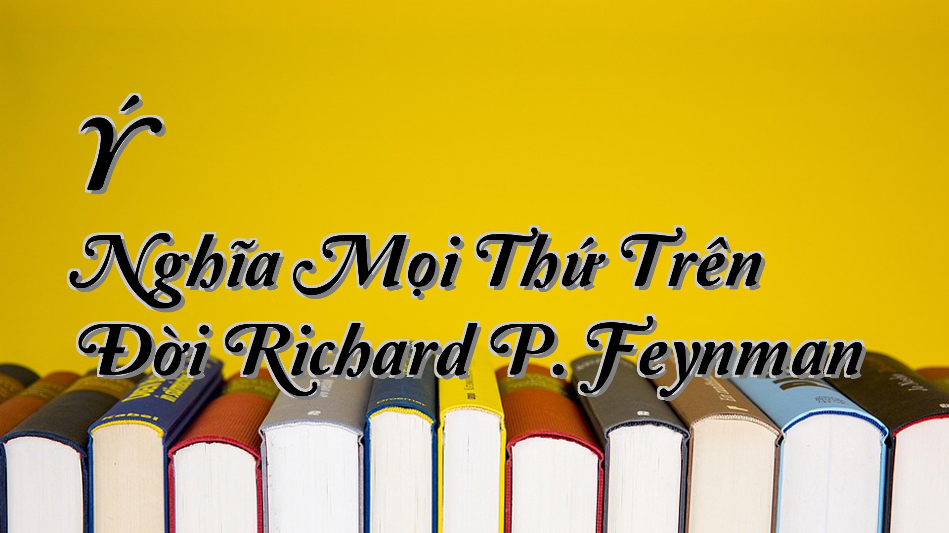 cover-Ý Nghĩa Mọi Thứ Trên Đời Richard P. Feynman