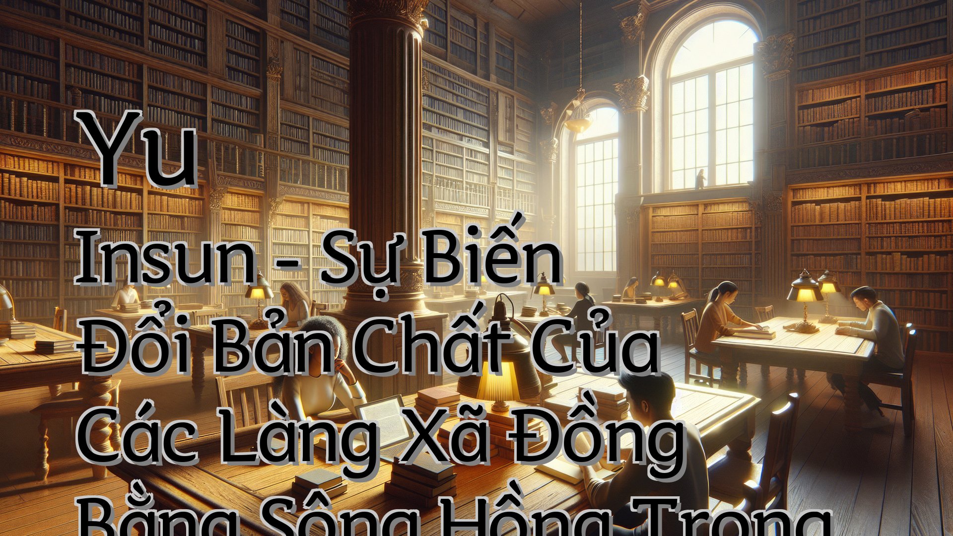 cover-Yu Insun - Sự Biến Đổi Bản Chất Của Các Làng Xã Đồng Bằng Sông Hồng Trong Thời Kỳ Lê (1428-1788)