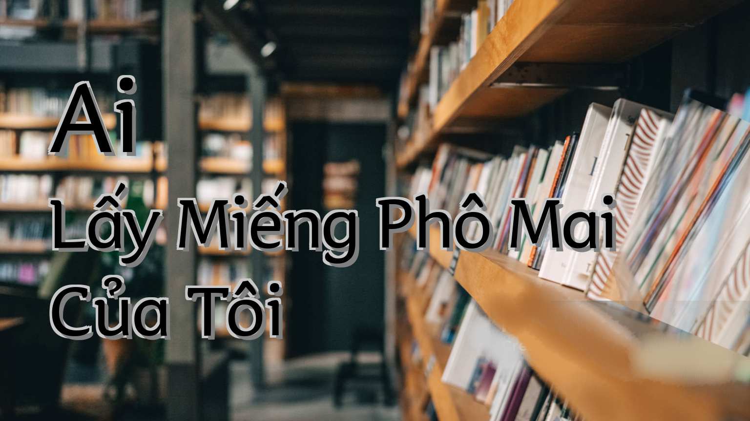 cover-Ai Lấy Miếng Phô Mai Của Tôi