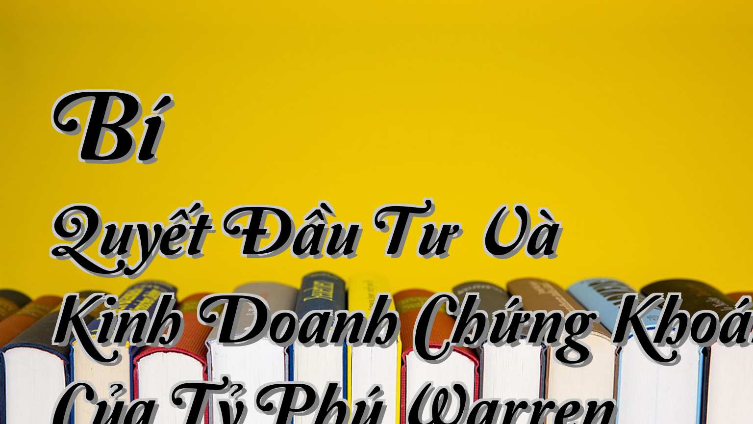 cover-Bí Quyết Đầu Tư Và Kinh Doanh Chứng Khoán Của Tỷ Phú Warren Buffett