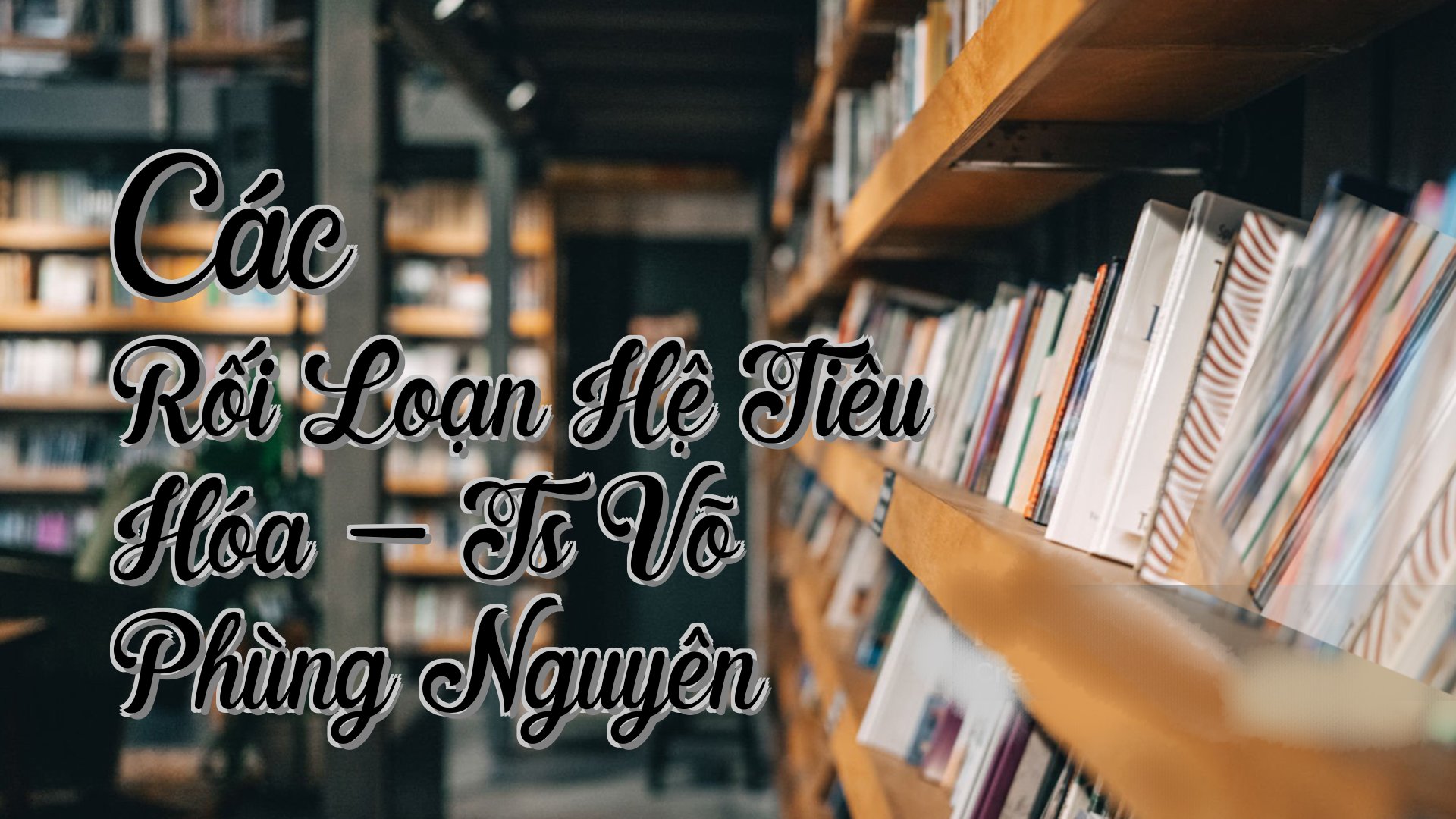 cover-Các Rối Loạn Hệ Tiêu Hóa - Ts Võ Phùng Nguyên