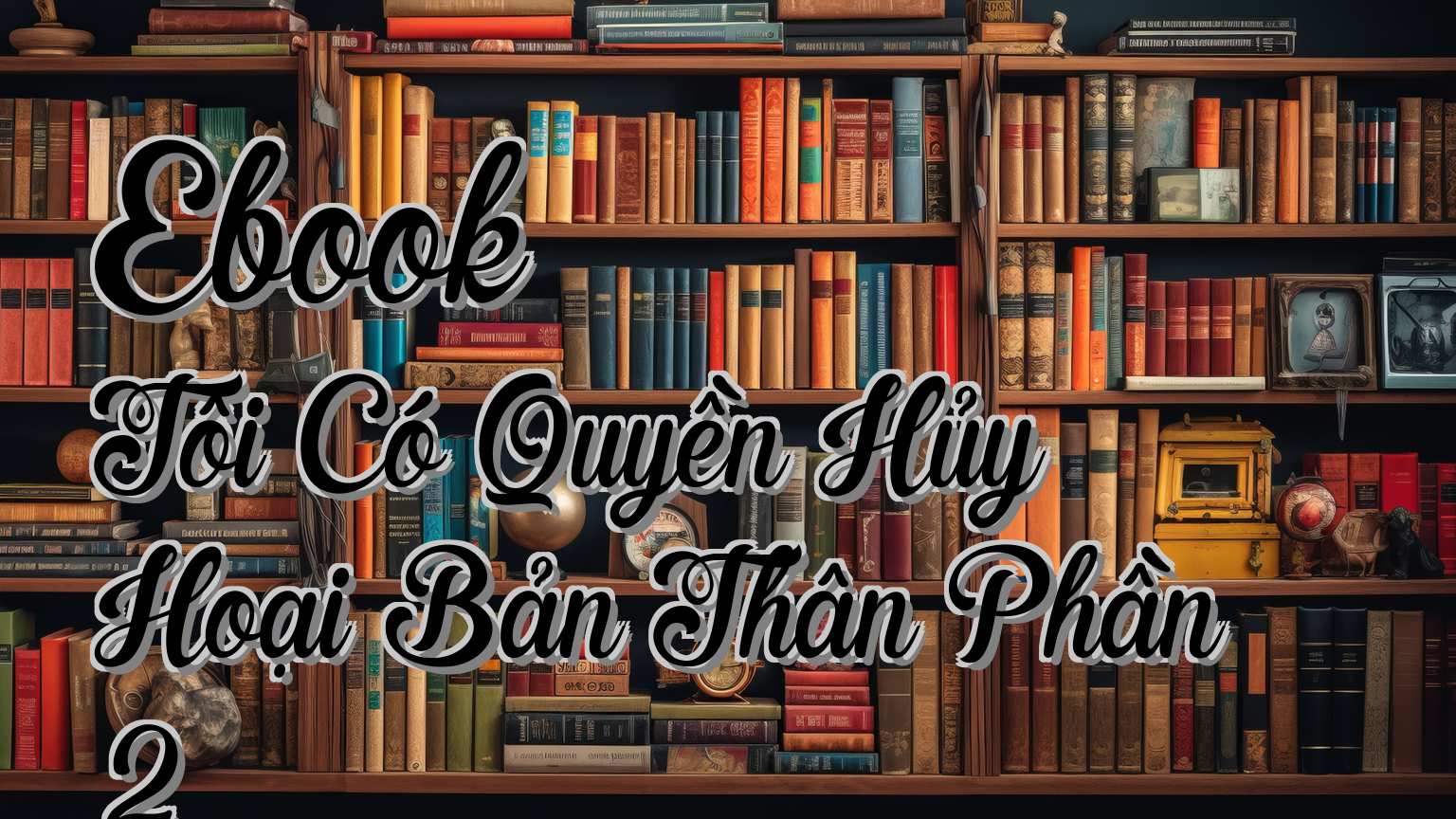 cover-Ebook Tôi Có Quyền Hủy Hoại Bản Thân Phần 2