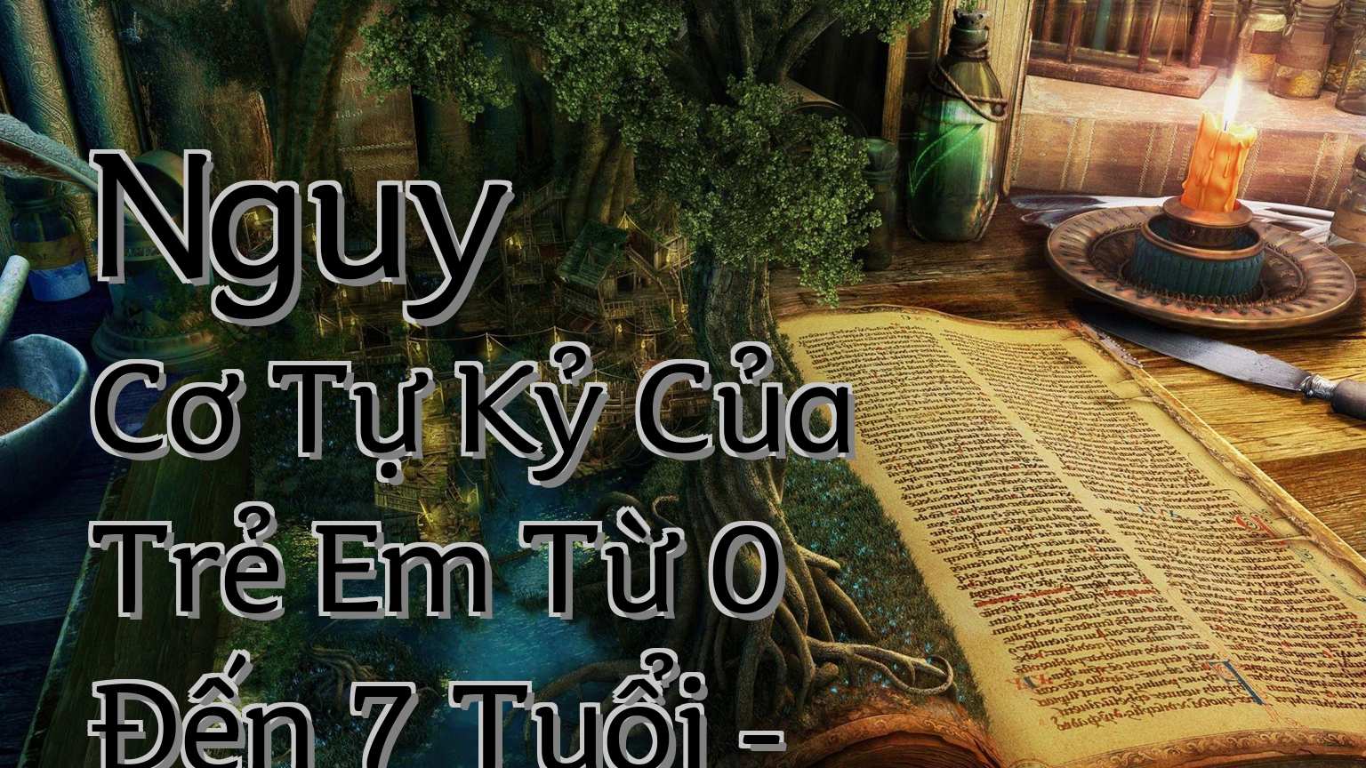 cover-Nguy Cơ Tự Kỷ Của Trẻ Em Từ 0 Đến 7 Tuổi - Phương Thức Lượng Giá Mức Độ Ph