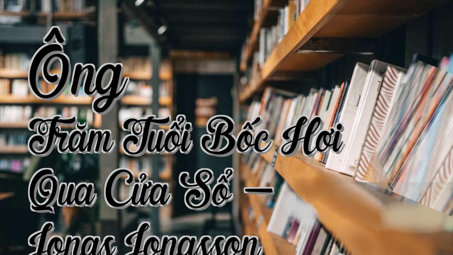 cover-Ông Trăm Tuổi Bốc Hơi Qua Cửa Sổ - Jonas Jonasson