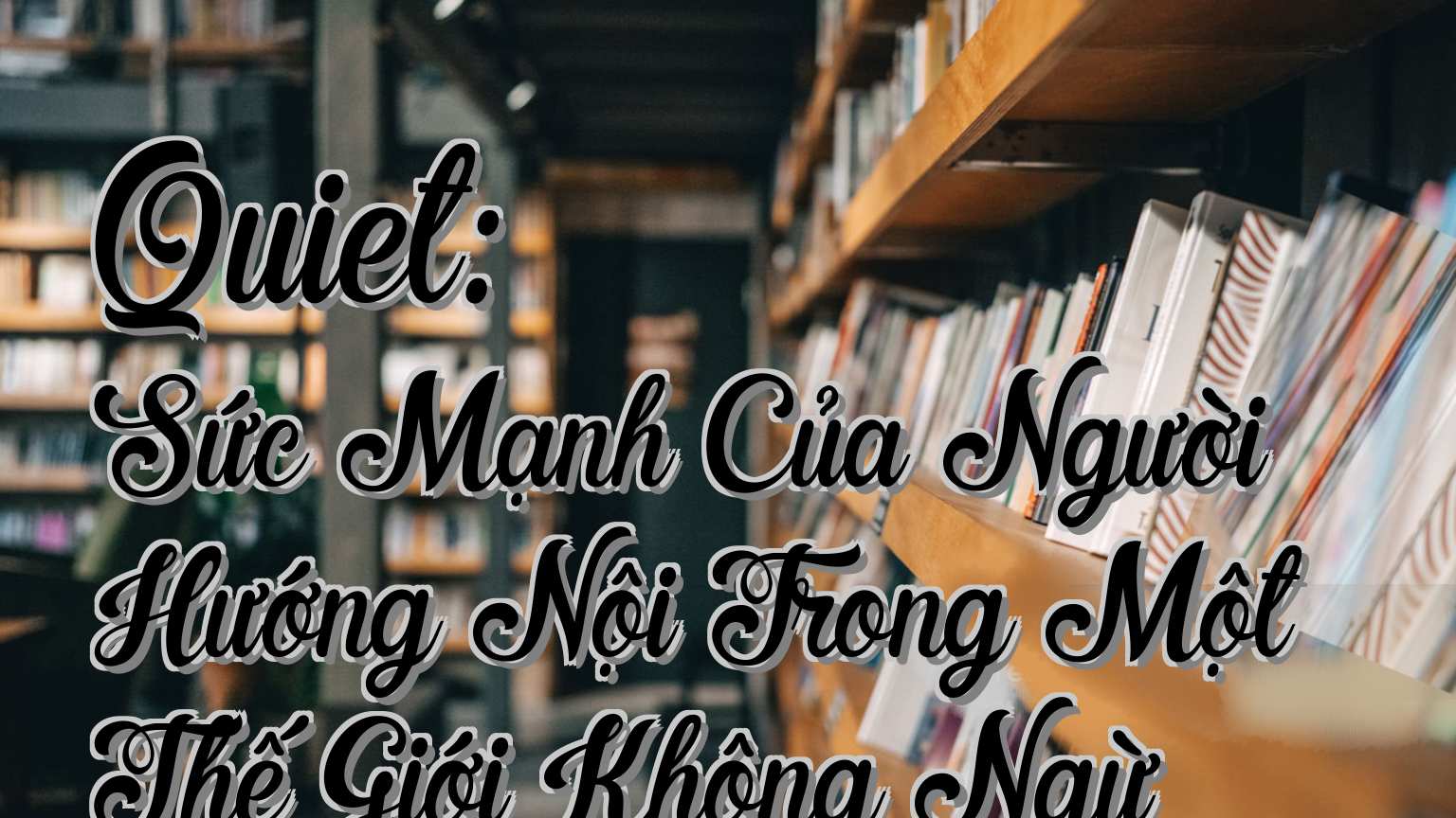cover-Quiet: Sức Mạnh Của Người Hướng Nội Trong Một Thế Giới Không Ngừ