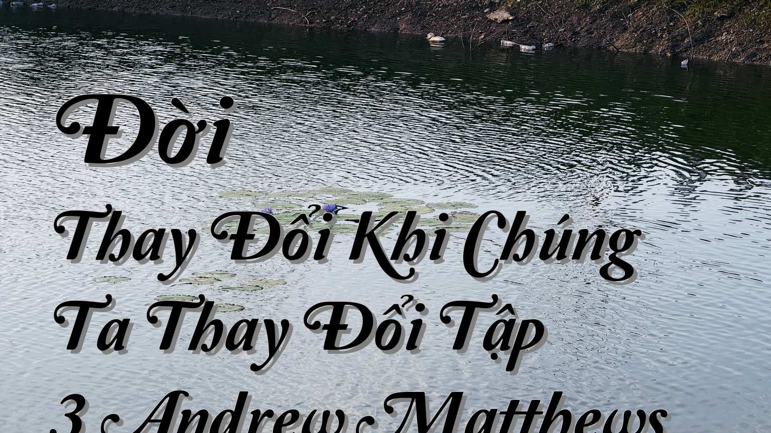 cover-Đời Thay Đổi Khi Chúng Ta Thay Đổi Tập 3 Andrew Matthews